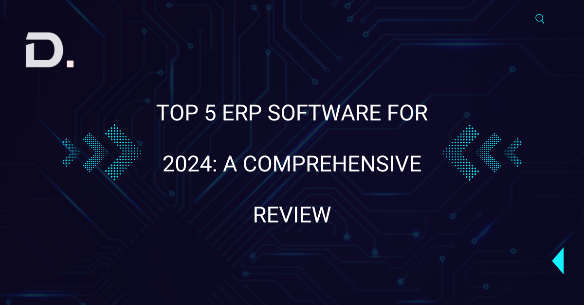 Top 5 ERP Software for 2024: A Comprehensive Review